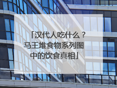 汉代人吃什么？马王堆食物系列图中的饮食真相