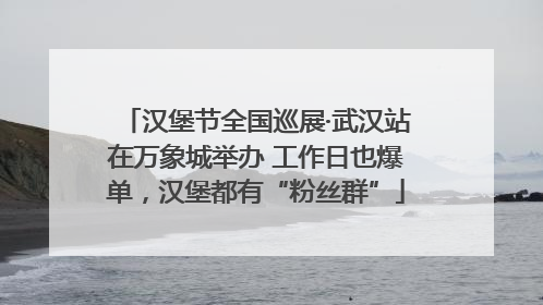 汉堡节全国巡展·武汉站在万象城举办 工作日也爆单，汉堡都有“粉丝群”