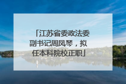 江苏省委政法委副书记周凤琴，拟任本科院校正职
