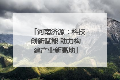 河南济源：科技创新赋能 助力构建产业新高地