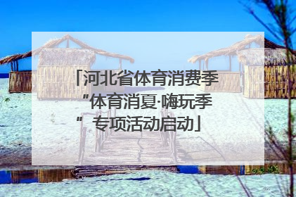 河北省体育消费季“体育消夏·嗨玩季”专项活动启动