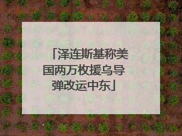 泽连斯基称美国两万枚援乌导弹改运中东