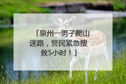 泉州一男子爬山迷路，警民紧急搜救5小时！