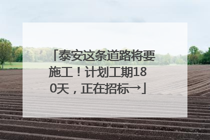 泰安这条道路将要施工！计划工期180天，正在招标→