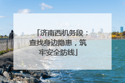 济南西机务段：查找身边隐患，筑牢安全防线