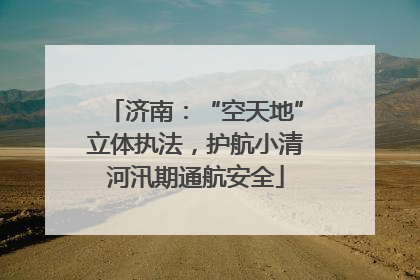 济南：“空天地”立体执法，护航小清河汛期通航安全