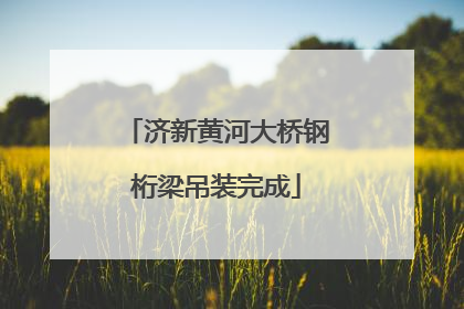 济新黄河大桥钢桁梁吊装完成