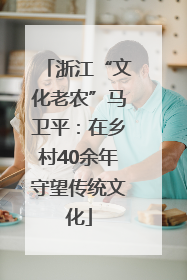 浙江“文化老农”马卫平：在乡村40余年守望传统文化