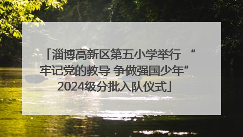 淄博高新区第五小学举行 “牢记党的教导 争做强国少年”2024级分批入队仪式
