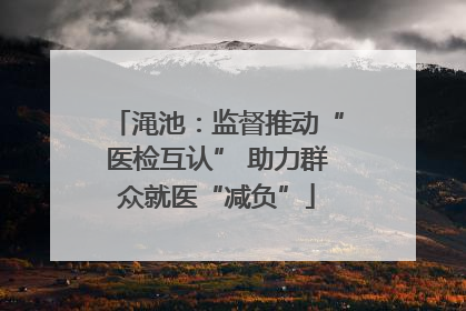 渑池：监督推动“医检互认” 助力群众就医“减负”
