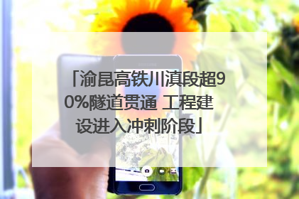 渝昆高铁川滇段超90%隧道贯通 工程建设进入冲刺阶段
