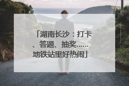 湖南长沙：打卡、答题、抽奖……地铁站里好热闹