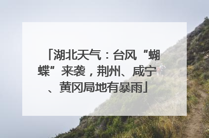 湖北天气：台风“蝴蝶”来袭，荆州、咸宁、黄冈局地有暴雨