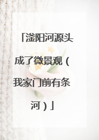 滏阳河源头成了微景观（我家门前有条河）