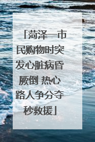 菏泽一市民购物时突发心脏病昏厥倒 热心路人争分夺秒救援
