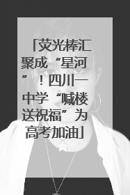 荧光棒汇聚成“星河”！四川一中学“喊楼送祝福”为高考加油