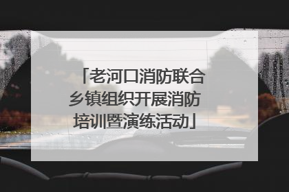 老河口消防联合乡镇组织开展消防培训暨演练活动