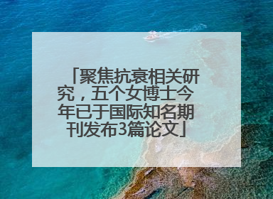 聚焦抗衰相关研究，五个女博士今年已于国际知名期刊发布3篇论文