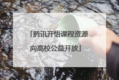 腾讯开悟课程资源向高校公益开放
