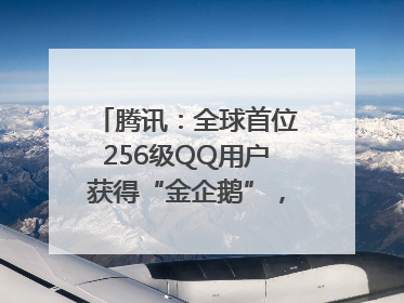 腾讯：全球首位256级QQ用户获得“金企鹅”，送限量版神秘惊喜等礼物