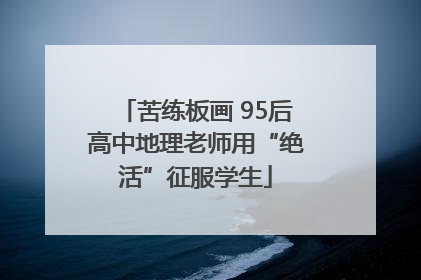 苦练板画 95后高中地理老师用“绝活”征服学生