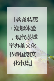 茗茶特惠+潮趣体验，现代茶城举办茶文化节暨国潮文化市集
