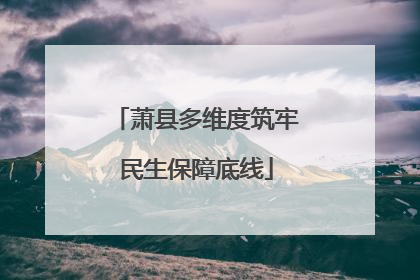 萧县多维度筑牢民生保障底线