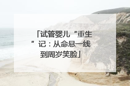 试管婴儿“重生”记：从命悬一线到周岁笑脸