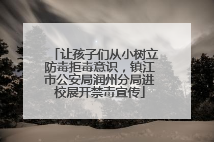 让孩子们从小树立防毒拒毒意识，镇江市公安局润州分局进校展开禁毒宣传
