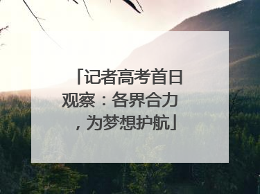 记者高考首日观察：各界合力，为梦想护航