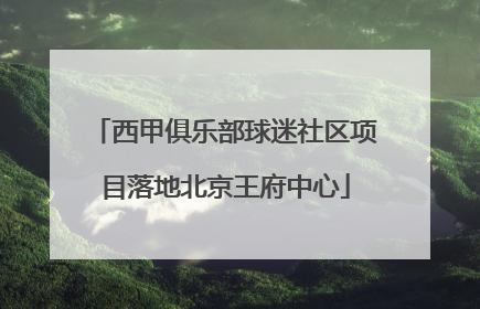 西甲俱乐部球迷社区项目落地北京王府中心