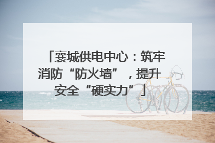 襄城供电中心：筑牢消防“防火墙”，提升安全“硬实力”