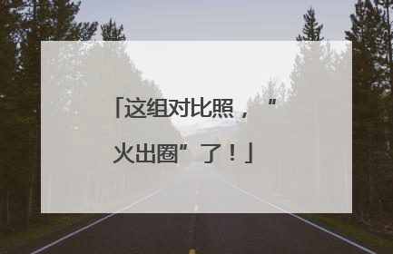 这组对比照，“火出圈”了！