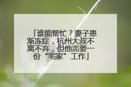 谁能帮忙？妻子患渐冻症，杭州大叔不离不弃，但他需要一份“宅家”工作