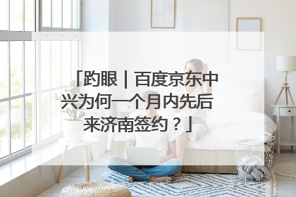 趵眼｜百度京东中兴为何一个月内先后来济南签约？