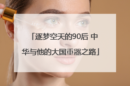 逐梦空天的90后 中华与他的大国重器之路