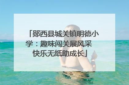 郧西县城关镇明德小学：趣味闯关展风采 快乐无纸助成长