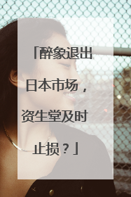 醉象退出日本市场，资生堂及时止损？
