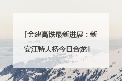 金建高铁最新进展：新安江特大桥今日合龙