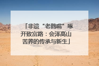非遗“老鹳嘴”啄开致富路：会泽高山苦荞的传承与新生