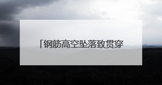钢筋高空坠落致贯穿伤 宝鸡高新医院多学科协作成功救治