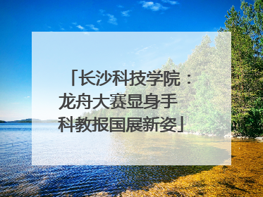 长沙科技学院：龙舟大赛显身手 科教报国展新姿