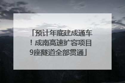 预计年底建成通车！成南高速扩容项目9座隧道全部贯通