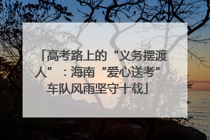 高考路上的“义务摆渡人”：海南“爱心送考”车队风雨坚守十载
