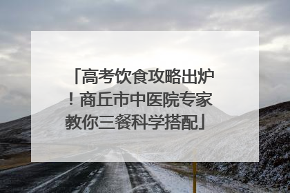 高考饮食攻略出炉！商丘市中医院专家教你三餐科学搭配
