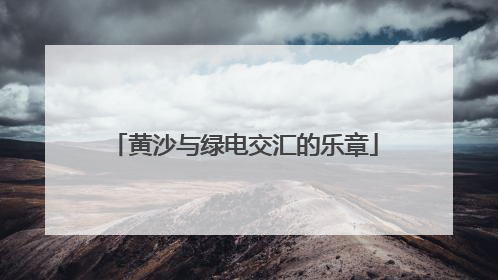 黄沙与绿电交汇的乐章