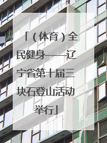 （体育）全民健身——辽宁省第十届三块石登山活动举行