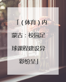 （体育）内蒙古：校园足球课程建设异彩纷呈