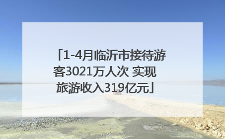 1-4月临沂市接待游客3021万人次 实现旅游收入319亿元