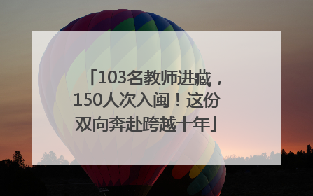 103名教师进藏，150人次入闽！这份双向奔赴跨越十年
